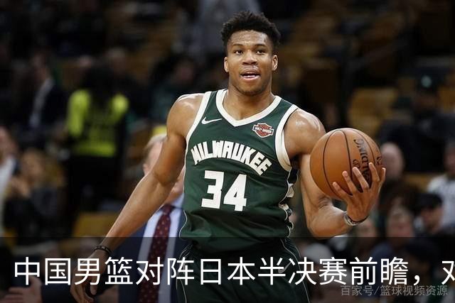 中国男篮对阵日本半决赛前瞻，对后卫是大考，锋线必须有人站出来